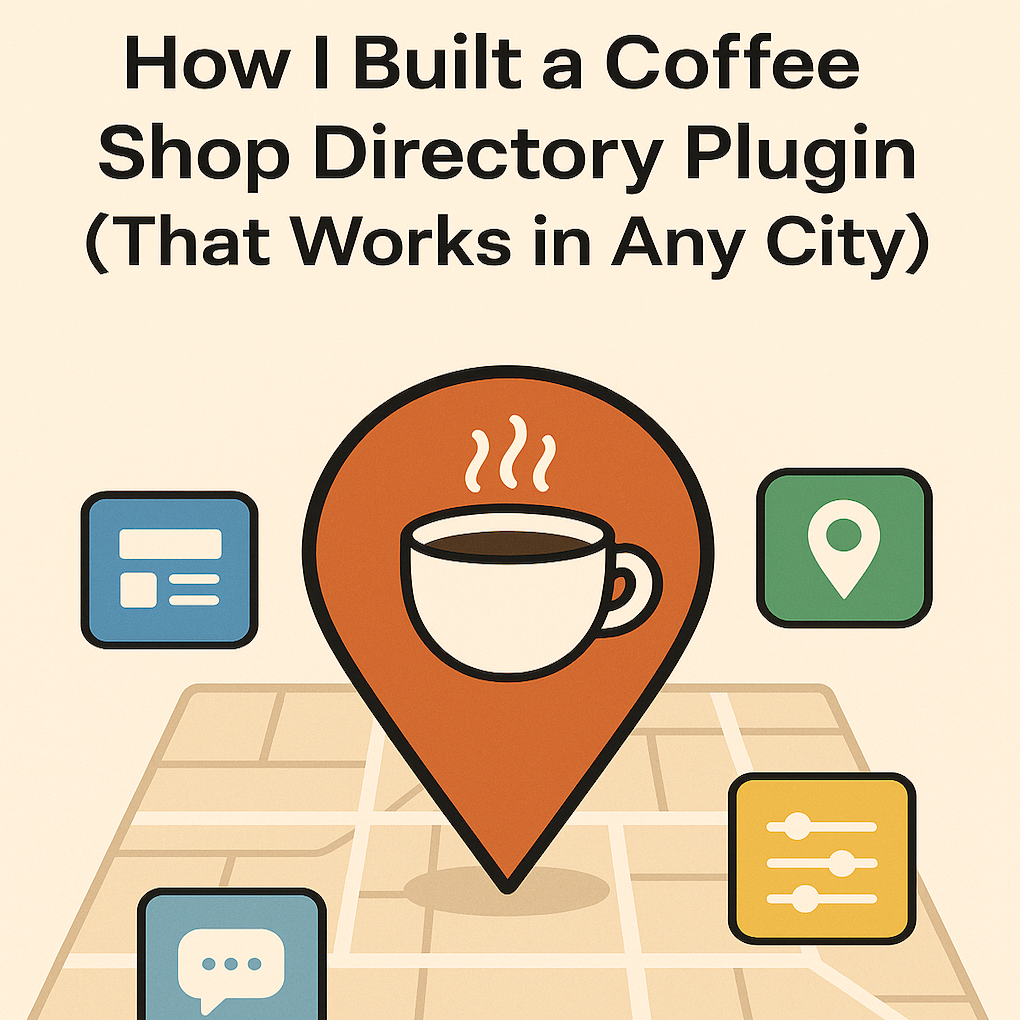 How I Built a Coffee Shop Directory Plugin (That Works in Any City)