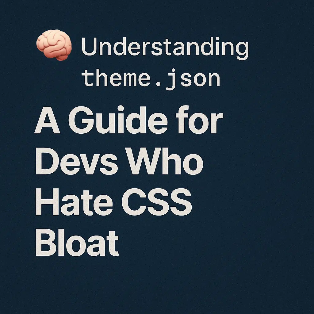 Understanding theme.json: A Guide for Devs Who Hate CSS Bloat