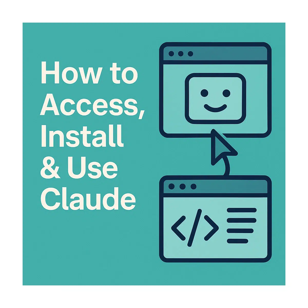 How to Access, Install & Use Claude: A Complete Guide